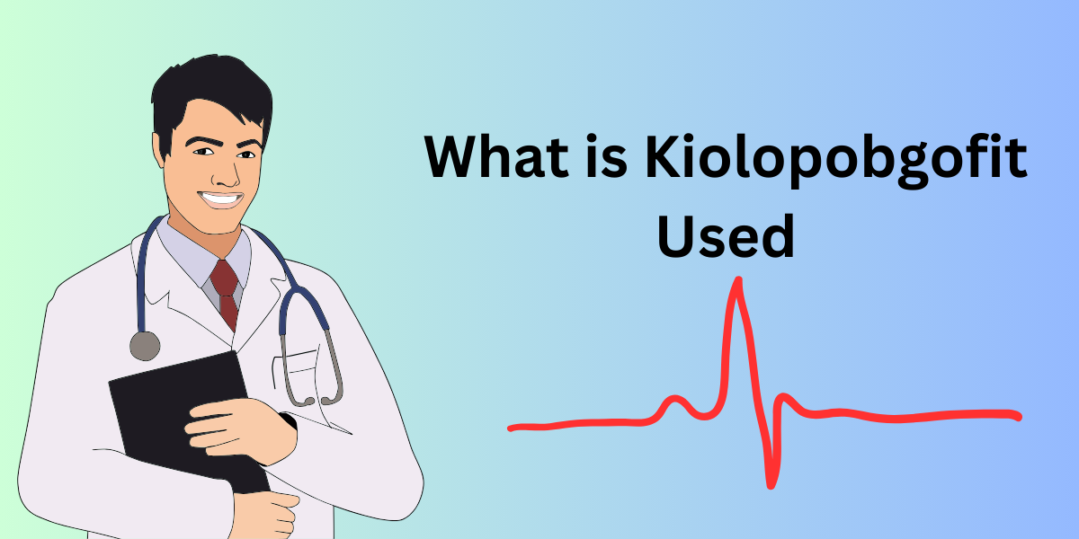 What is Kiolopobgofit Used For? Benefits, Uses & Side Effects Explained